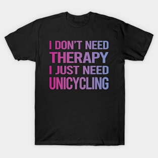 I Dont Need Therapy Unicycling Unicycle Unicyclist T-Shirt